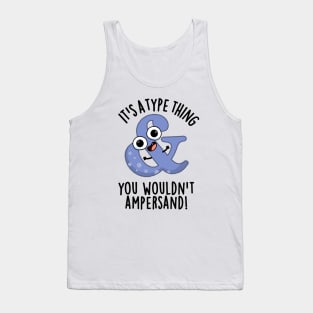 It's A Type Thing You Wouldn't Ampersand Funny Font Puns Tank Top